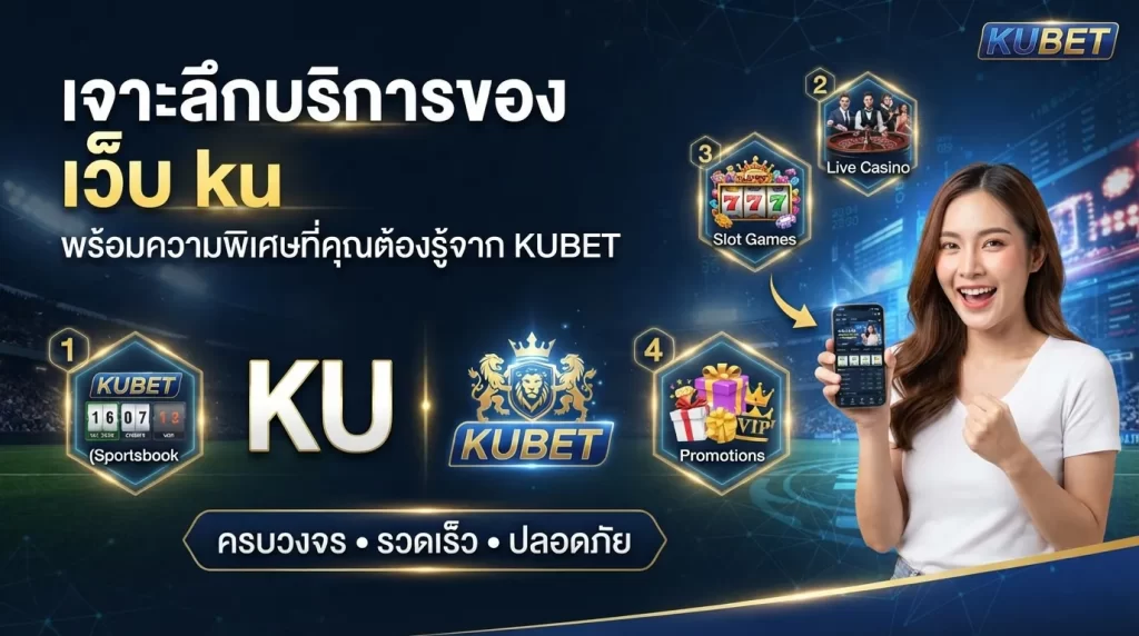 เจาะลึกบริการของ เว็บ ku พร้อมความพิเศษที่คุณต้องรู้จาก KUBET